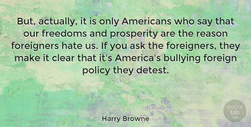 Harry Browne Quote About Bullying, Hate, America: But Actually It Is Only...
