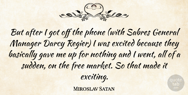 Miroslav Satan Quote About Basically, Excited, Free, Gave, General: But After I Got Off...