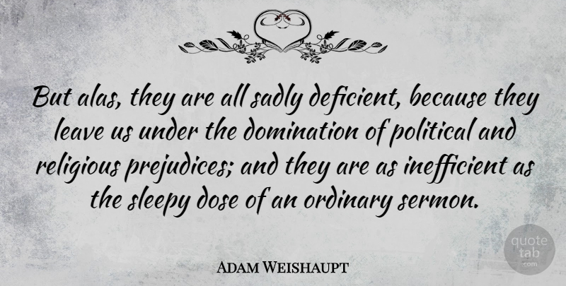 Adam Weishaupt Quote About Religious, Political, Prejudice: But Alas They Are All...