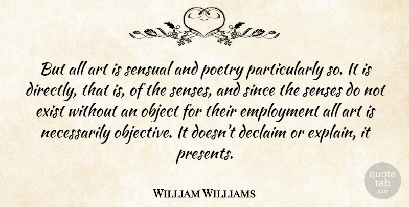William Williams Quote About Art, Employment, Exist, Object, Poet: But All Art Is Sensual...