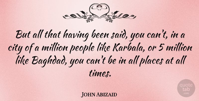 John Abizaid Quote About People: But All That Having Been...