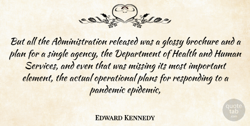 Edward Kennedy Quote About Actual, Department, Health, Human, Missing: But All The Administration Released...