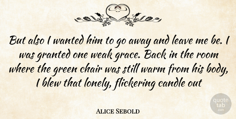 Alice Sebold Quote About Lonely, Grace, Going Away: But Also I Wanted Him...