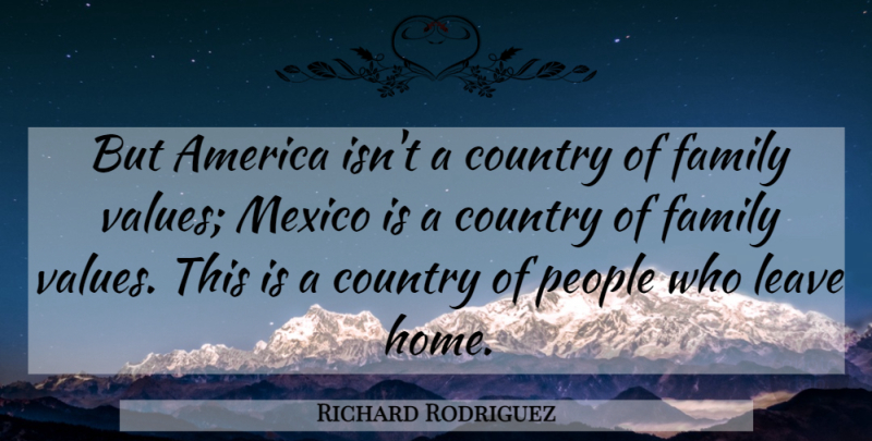 Richard Rodriguez Quote About Country, Home, America: But America Isnt A Country...