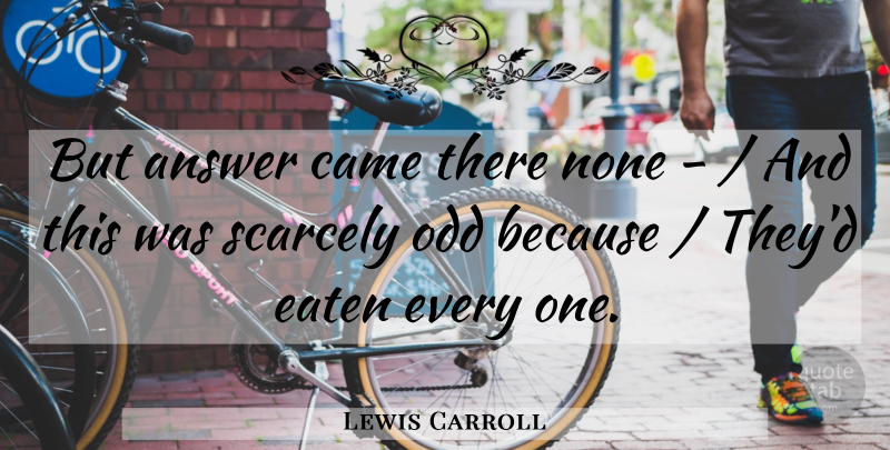 Lewis Carroll Quote About Answer, Came, Eaten, None, Odd: But Answer Came There None...