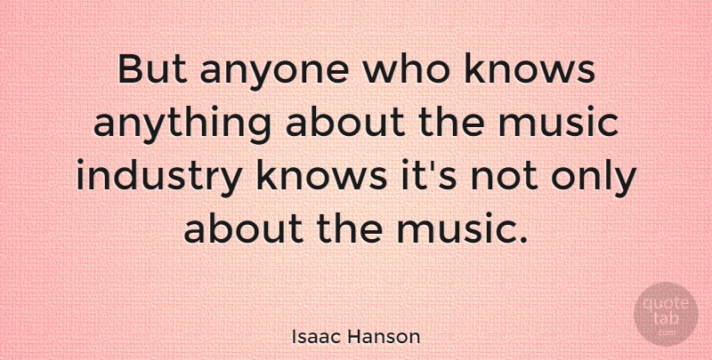 Isaac Hanson Quote About Music Industry, Industry, Knows: But Anyone Who Knows Anything...