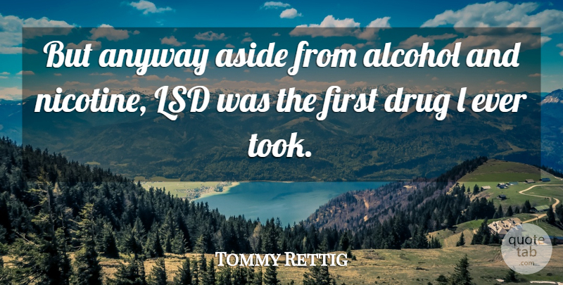 Tommy Rettig Quote About Alcohol, Anyway, Aside: But Anyway Aside From Alcohol...