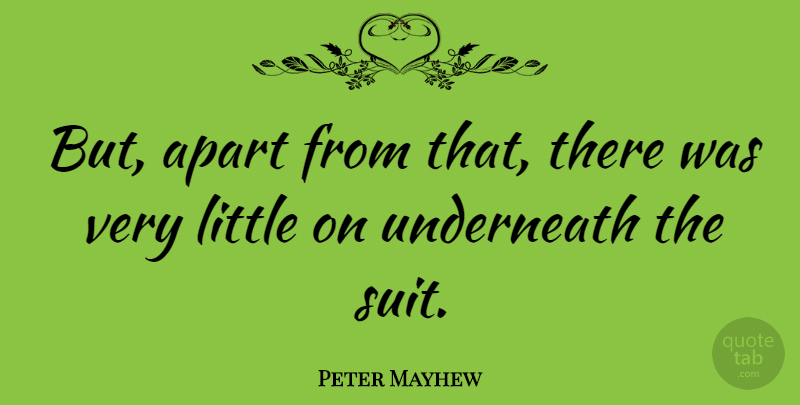 Peter Mayhew Quote About undefined: But Apart From That There...