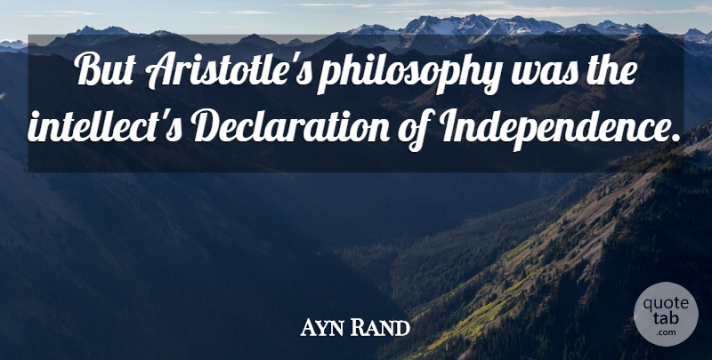 Ayn Rand Quote About Philosophy, Independence, Intellectual: But Aristotles Philosophy Was The...
