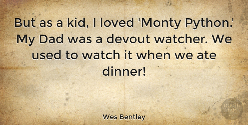 Wes Bentley Quote About Dad, Kids, Python: But As A Kid I...