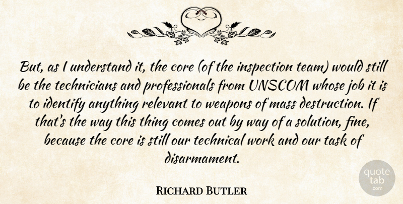 Richard Butler Quote About Core, Identify, Inspection, Job, Mass: But As I Understand It...