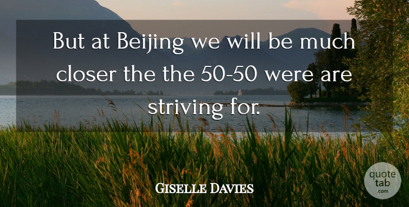 Giselle Davies Quote About Beijing, Closer, Striving: But At Beijing We Will...