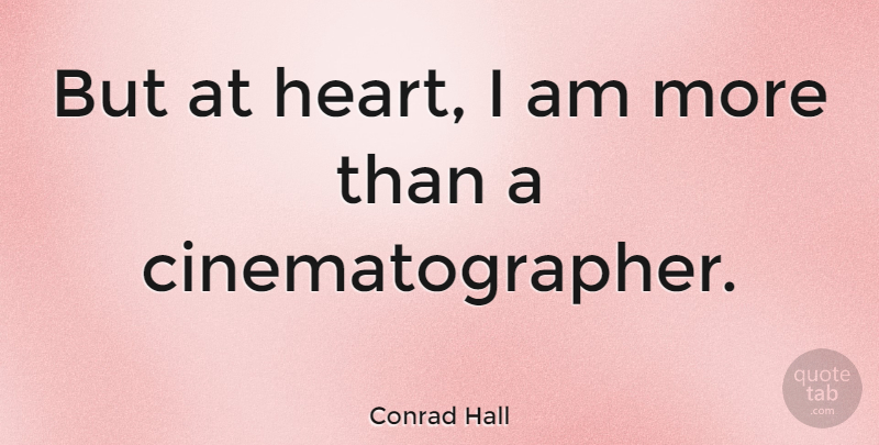Conrad Hall Quote About Heart, Cinematographers: But At Heart I Am...