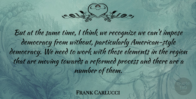 Frank Carlucci Quote About Elements, Impose, Moving, Number, Process: But At The Same Time...