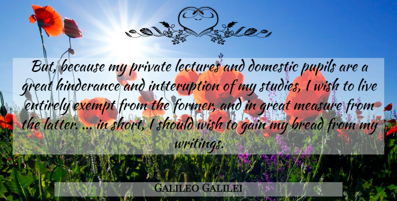 Galileo Galilei Quote About Writing, Wish, Research: But Because My Private Lectures...