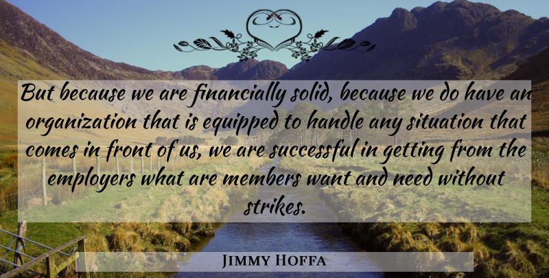 Jimmy Hoffa Quote About Successful, Organization, Want: But Because We Are Financially...