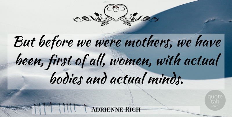 Adrienne Rich Quote About Mother, Mind, Body: But Before We Were Mothers...