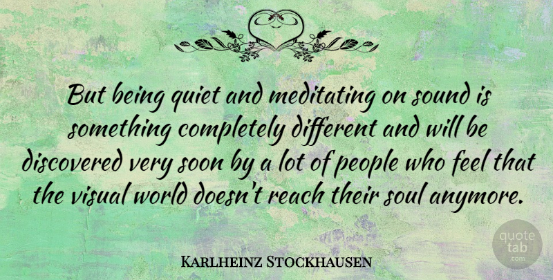 Karlheinz Stockhausen Quote About Discovered, German Composer, Meditating, People, Soon: But Being Quiet And Meditating...