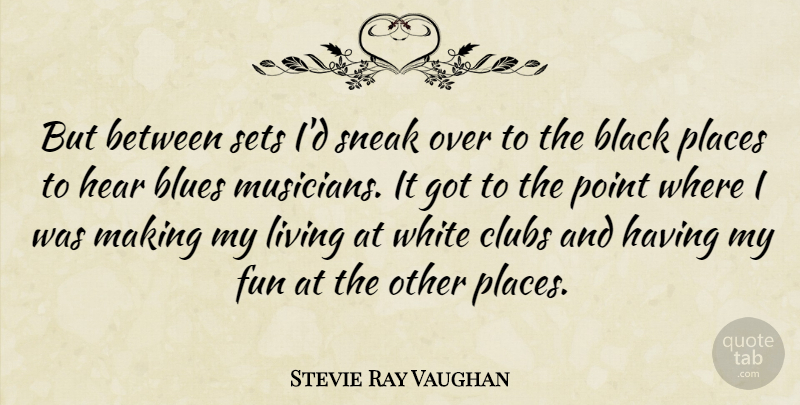 Stevie Ray Vaughan Quote About Fun, White, Black: But Between Sets Id Sneak...