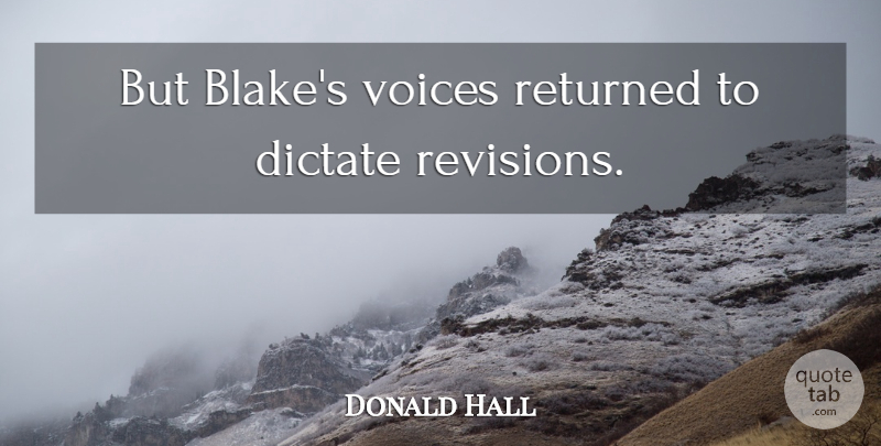 Donald Hall Quote About Voice, Revision, Blake: But Blakes Voices Returned To...