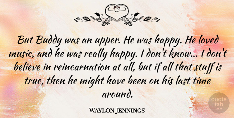 Waylon Jennings Quote About Believe, Might, Stuff: But Buddy Was An Upper...
