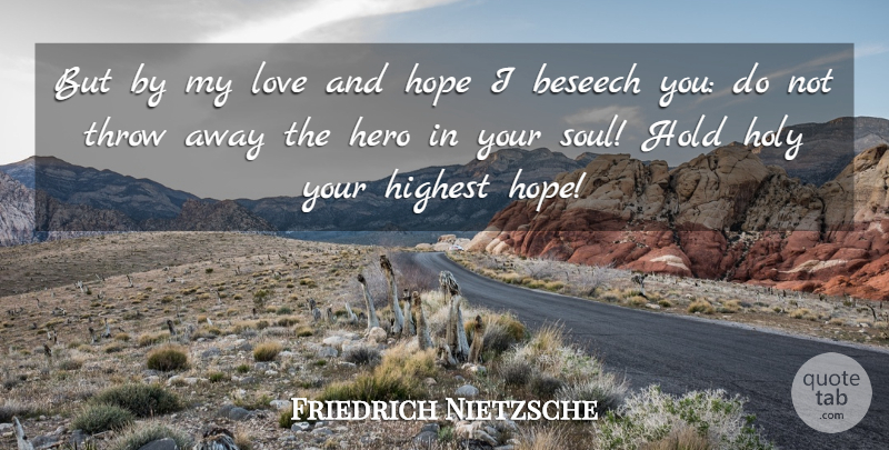 Friedrich Nietzsche Quote About Hero, Soul, Hope And Love: But By My Love And...