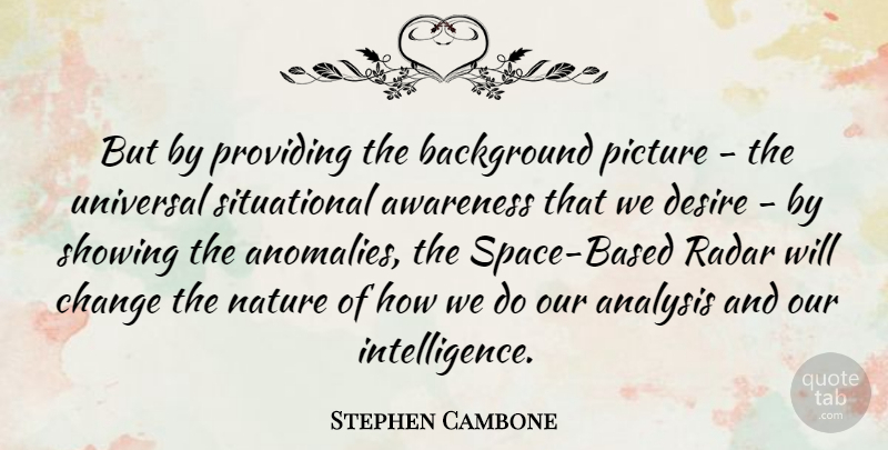 Stephen Cambone Quote About Space, Desire, Anomalies: But By Providing The Background...