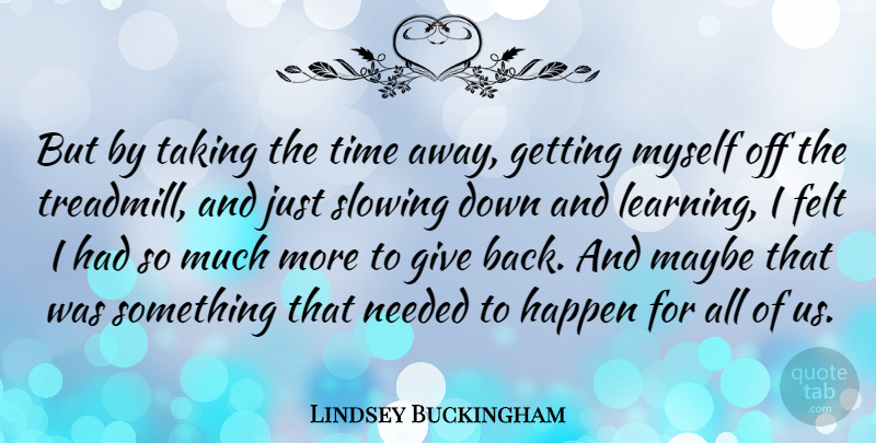 Lindsey Buckingham Quote About Giving, Down And, Slow Down: But By Taking The Time...