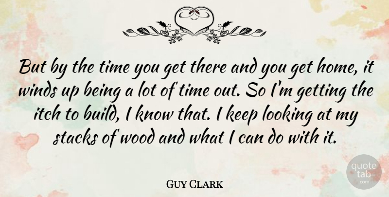 Guy Clark Quote About American Musician, Itch, Time, Winds, Wood: But By The Time You...