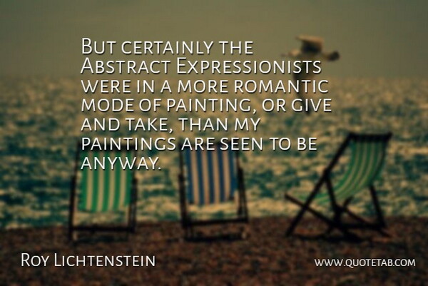 Roy Lichtenstein Quote About Abstract, American Artist, Certainly, Mode, Paintings: But Certainly The Abstract Expressionists...