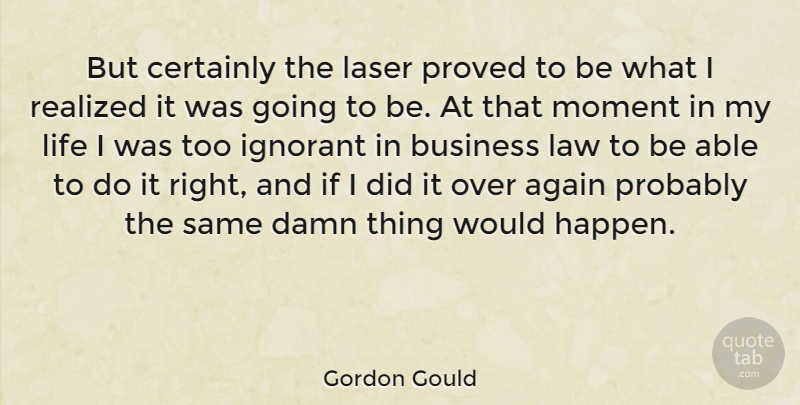 Gordon Gould Quote About Law, Ignorant, Able: But Certainly The Laser Proved...