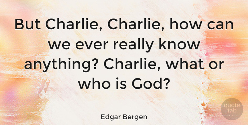 Edgar Bergen Quote About undefined: But Charlie Charlie How Can...