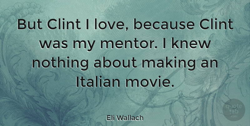 Eli Wallach Quote About Italian, Mentor: But Clint I Love Because...