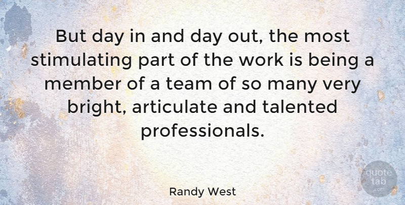 Randy West Quote About Articulate, Member, Talented, Work: But Day In And Day...