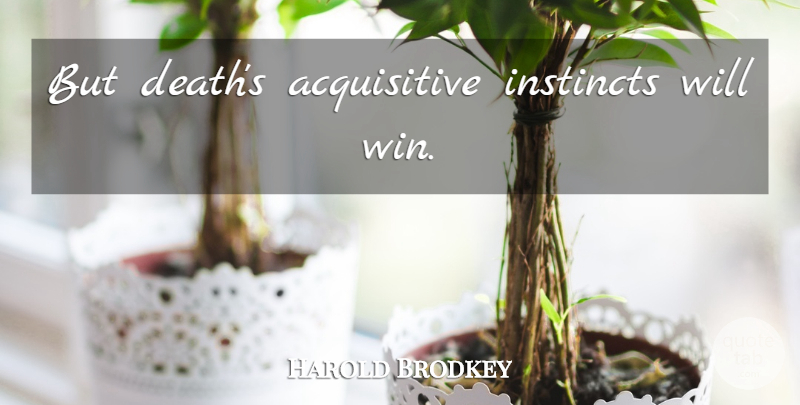 Harold Brodkey Quote About Winning, Instinct: But Deaths Acquisitive Instincts Will...