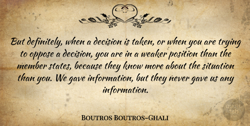 Boutros Boutros-Ghali Quote About Gave, Oppose, Position, Trying, Weaker: But Definitely When A Decision...