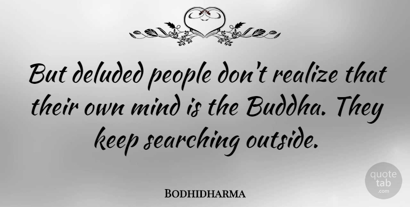 Bodhidharma Quote About People, Mind, Realizing: But Deluded People Dont Realize...