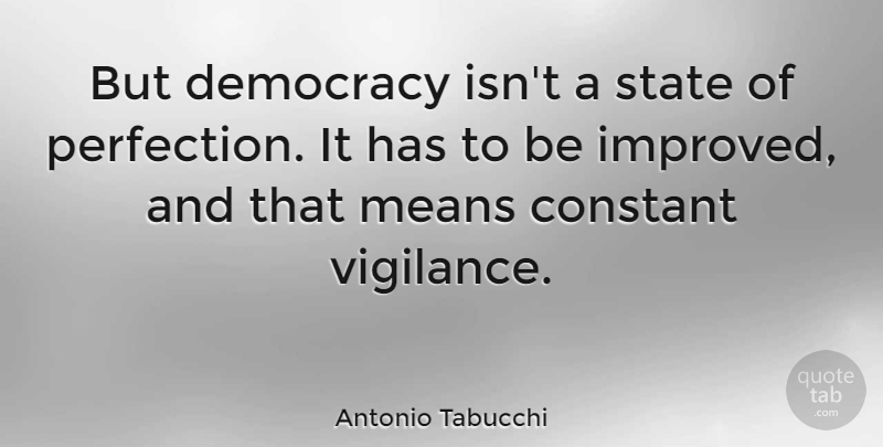 Antonio Tabucchi Quote About Mean, Perfection, Democracy: But Democracy Isnt A State...
