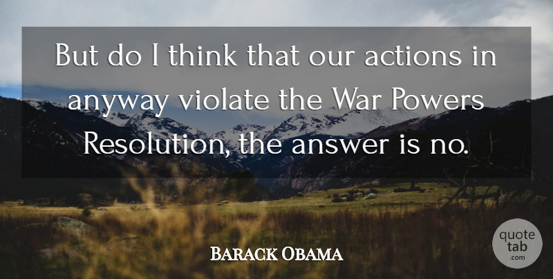 Barack Obama Quote About Answer, Anyway, Powers, War: But Do I Think That...