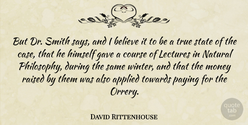 David Rittenhouse Quote About American Scientist, Applied, Believe, Course, Gave: But Dr Smith Says And...