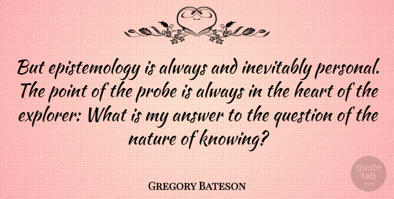 Gregory Bateson Quote About Heart, Knowing, Answers: But Epistemology Is Always And...