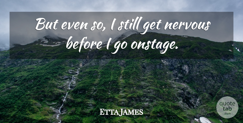 Etta James Quote About undefined: But Even So I Still...