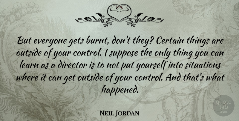 Neil Jordan Quote About Directors, Certain, Situation: But Everyone Gets Burnt Dont...