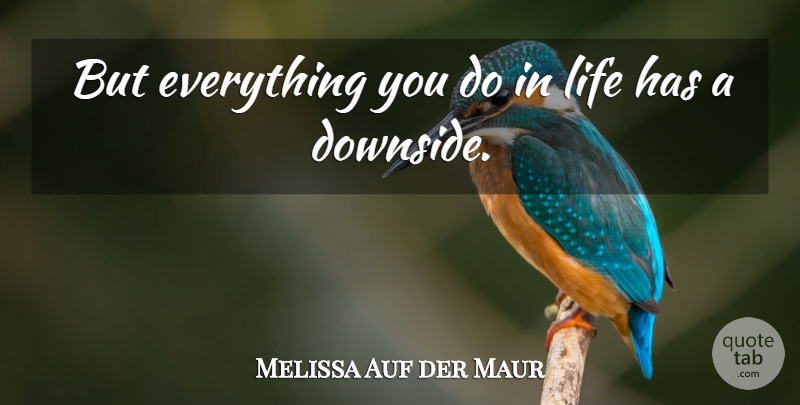 Melissa Auf der Maur Quote About Life: But Everything You Do In...