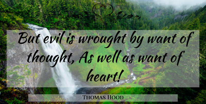 Thomas Hood Quote About Heart, Evil, Want: But Evil Is Wrought By...