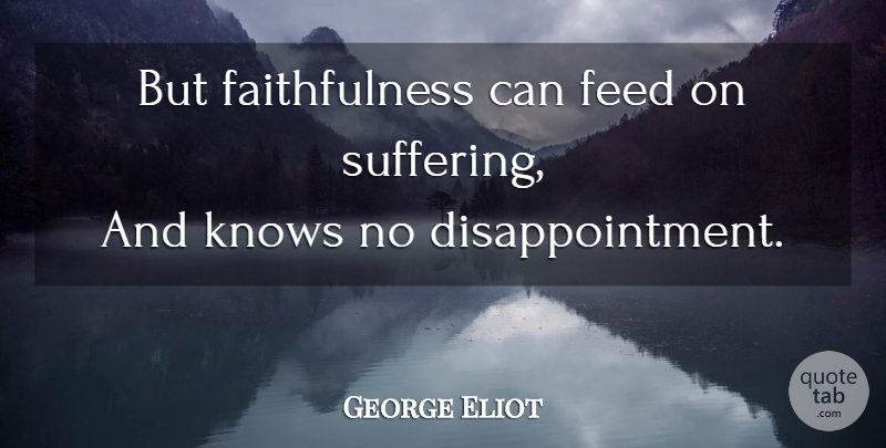 George Eliot Quote About Disappointment, Suffering, Faithfulness: But Faithfulness Can Feed On...