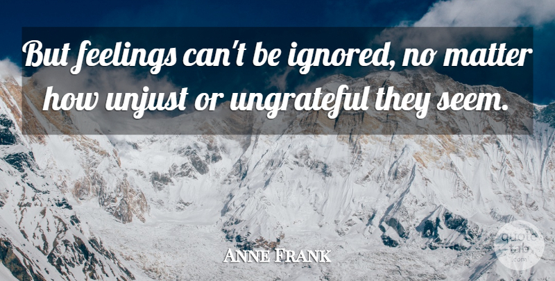 Anne Frank Quote About Inspirational, Emotions Feelings, Ungrateful: But Feelings Cant Be Ignored...