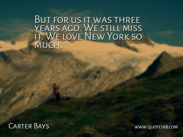 Carter Bays Quote About Love, Miss, Three, York: But For Us It Was...