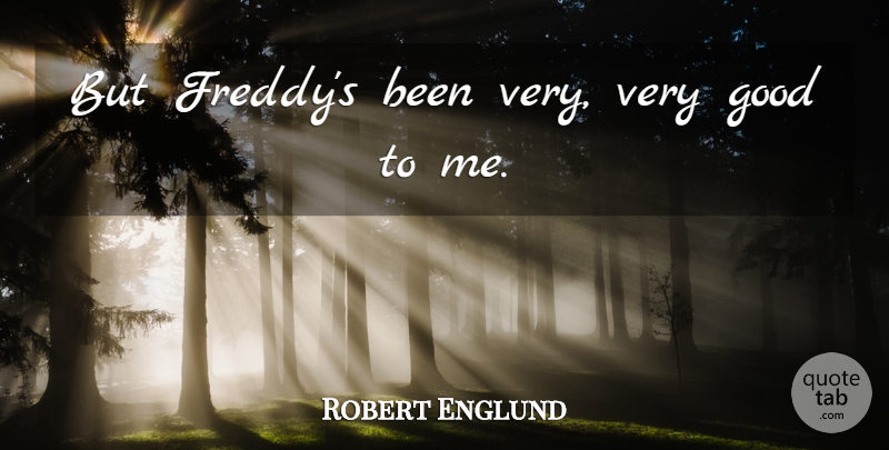 Robert Englund Quote About Good: But Freddys Been Very Very...