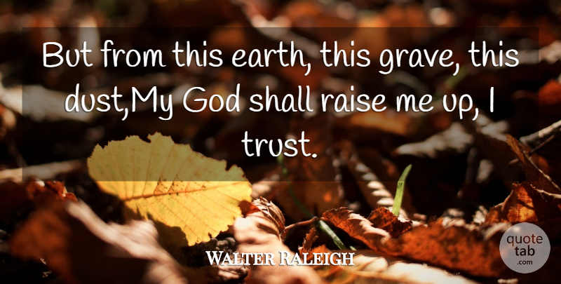 Walter Raleigh Quote About Easter, Dust, Earth: But From This Earth This...